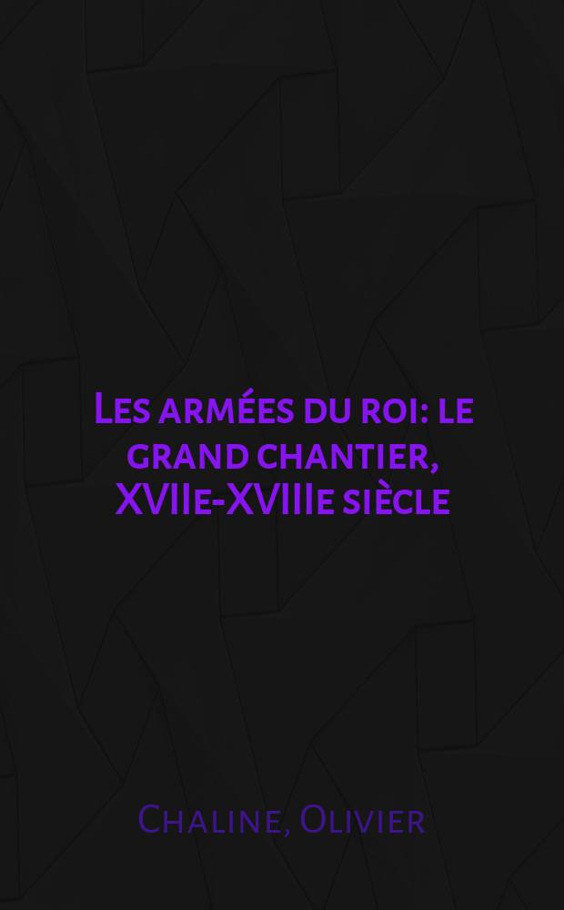 Les armées du roi : le grand chantier, XVIIe-XVIIIe siècle = Армии короля
