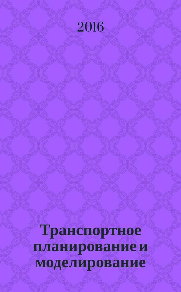 Транспортное планирование и моделирование : сборник трудов международной научно-практической конференции, 26-27 мая 2016 года