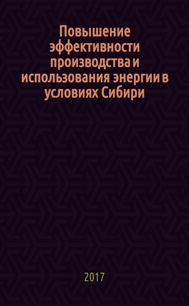 Повышение эффективности производства и использования энергии в условиях Сибири : материалы всероссийской научно-практической конференции с международным участием (Иркутск, 24-28 апреля, 2017 г.). : в 2 т.