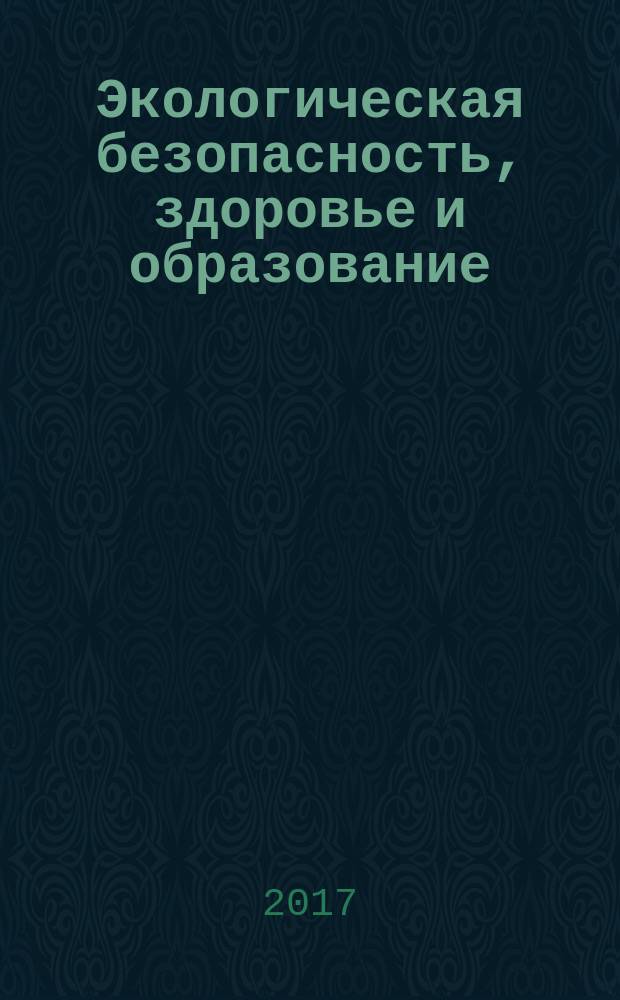 Экологическая безопасность, здоровье и образование : сборник научных статей : 2017 год экологии в России