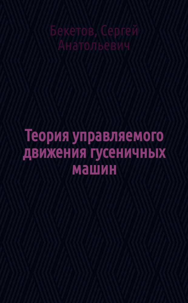 Теория управляемого движения гусеничных машин : монография