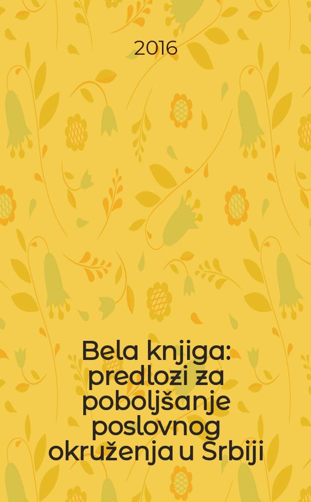Bela knjiga : predlozi za poboljšanje poslovnog okruženja u Srbiji = Белая книга
