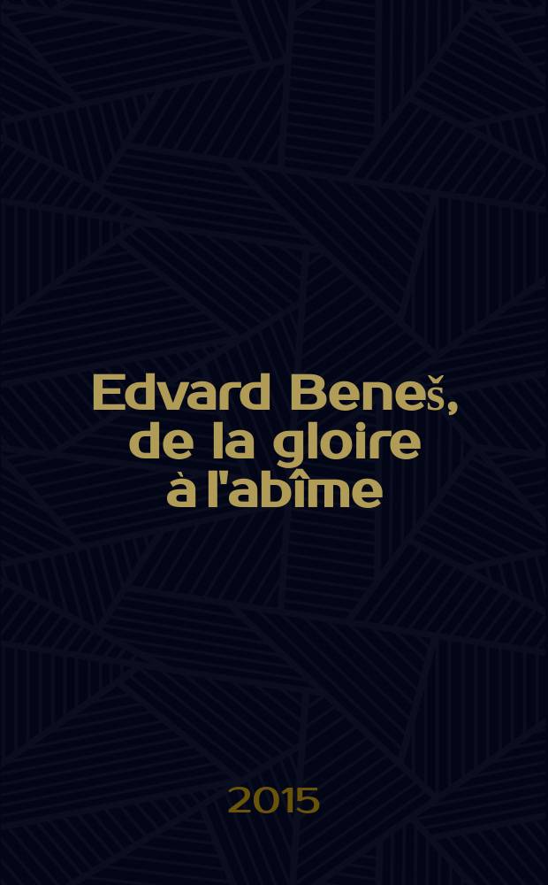 Edvard Beneš, de la gloire à l'abîme : un drame entre Hitler et Staline = Перевод заглавия, сделанный каталогизатором