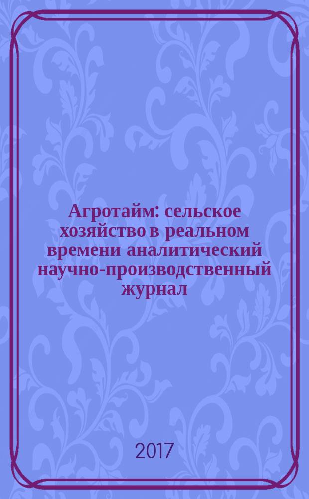 Агротайм : сельское хозяйство в реальном времени аналитический научно-производственный журнал. 2017, № 6 (44)