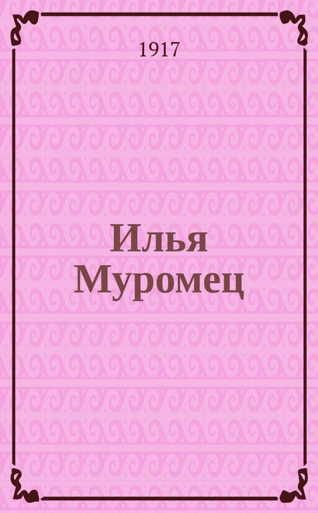 Илья Муромец : Еженед. журн. для солдат. 1917, № 30/33