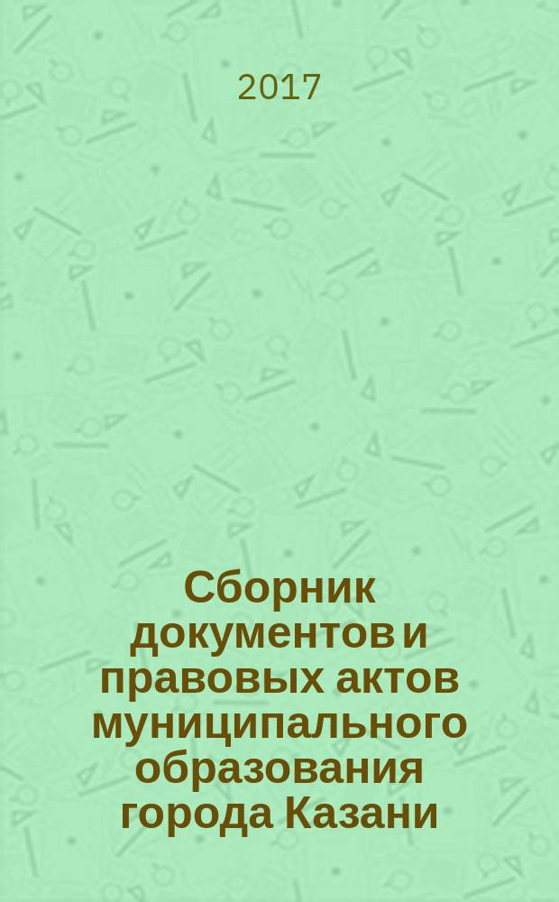 Сборник документов и правовых актов муниципального образования города Казани : официальное издание. 2017, спец. вып. (20 апр.)