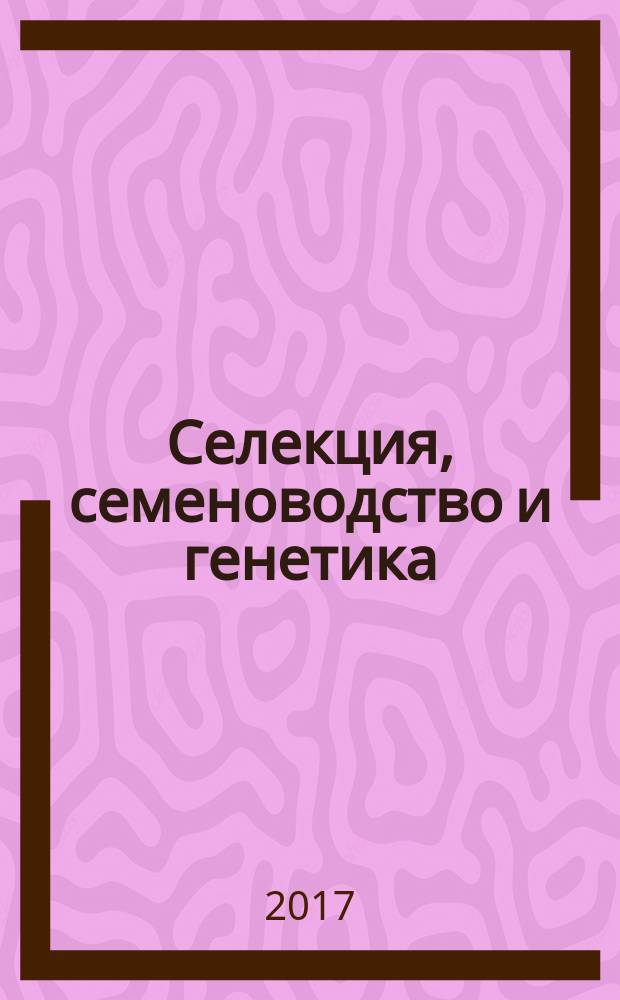 Селекция, семеноводство и генетика : для больших урожаев. 2017, № 3 (15)