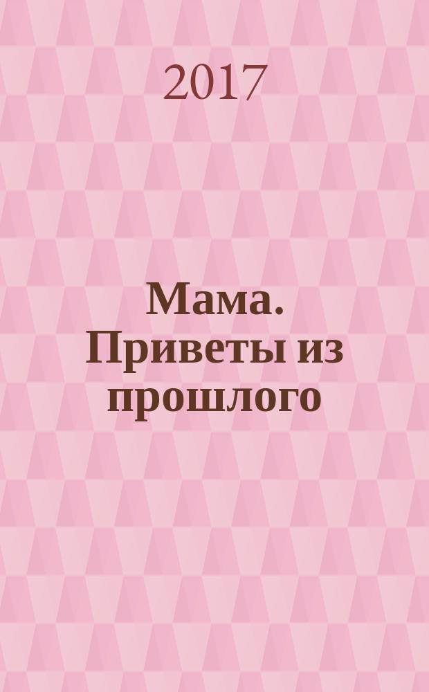 Мама. Приветы из прошлого : (повесть времён, не столь отдалённых)