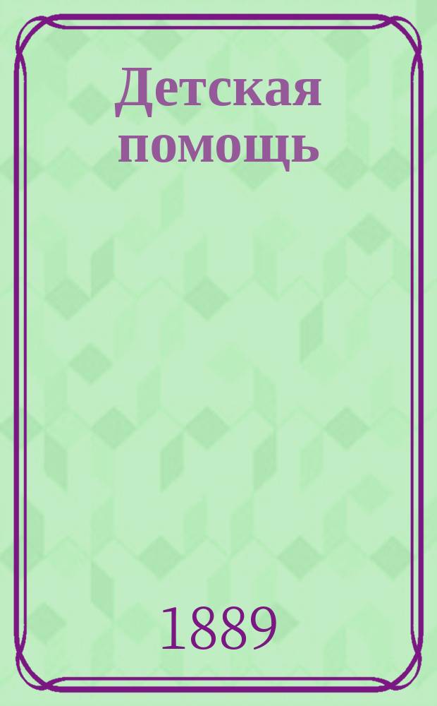 Детская помощь : Журн. для всех интересующихся обществ. благотворительностью (Орган О-ва попечения о неимущих детях в Москве). Т. 10, № 15