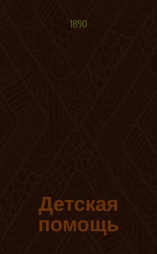 Детская помощь : Журн. для всех интересующихся обществ. благотворительностью (Орган О-ва попечения о неимущих детях в Москве). Г. 6 1890, Т. 11, № 10