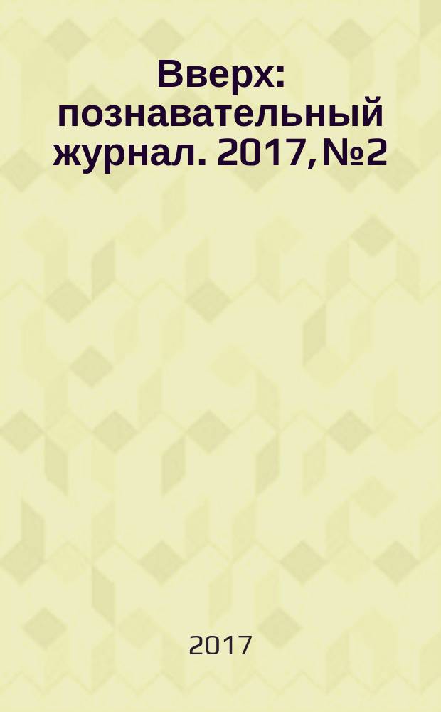 Вверх : познавательный журнал. 2017, № 2/3 (44)