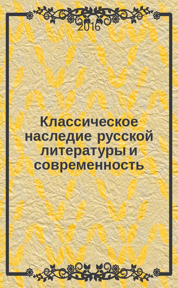 Классическое наследие русской литературы и современность: концепции, интерпретации, опыты анализа текста : материалы Международной заочной научно-практической конференции, посвященной памяти профессора Льва Александровича Степанова, доктора филологических наук, заслуженного деятеля науки Кубани, Краснодар, 14-29 ноября 2016 г