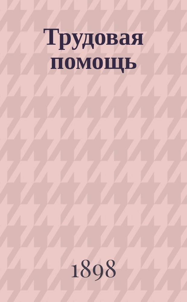 Трудовая помощь : Журн., изд. Попечительством о домах трудолюбия и работных домах. [Г. 1] 1897/1898, № 4