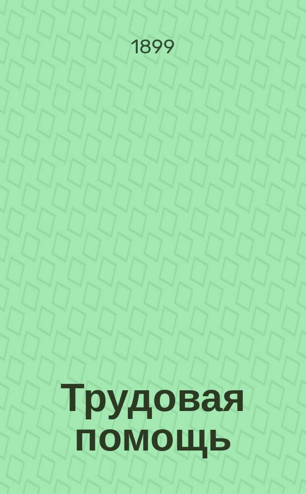 Трудовая помощь : Журн., изд. Попечительством о домах трудолюбия и работных домах. Г. 2 1899, № 1