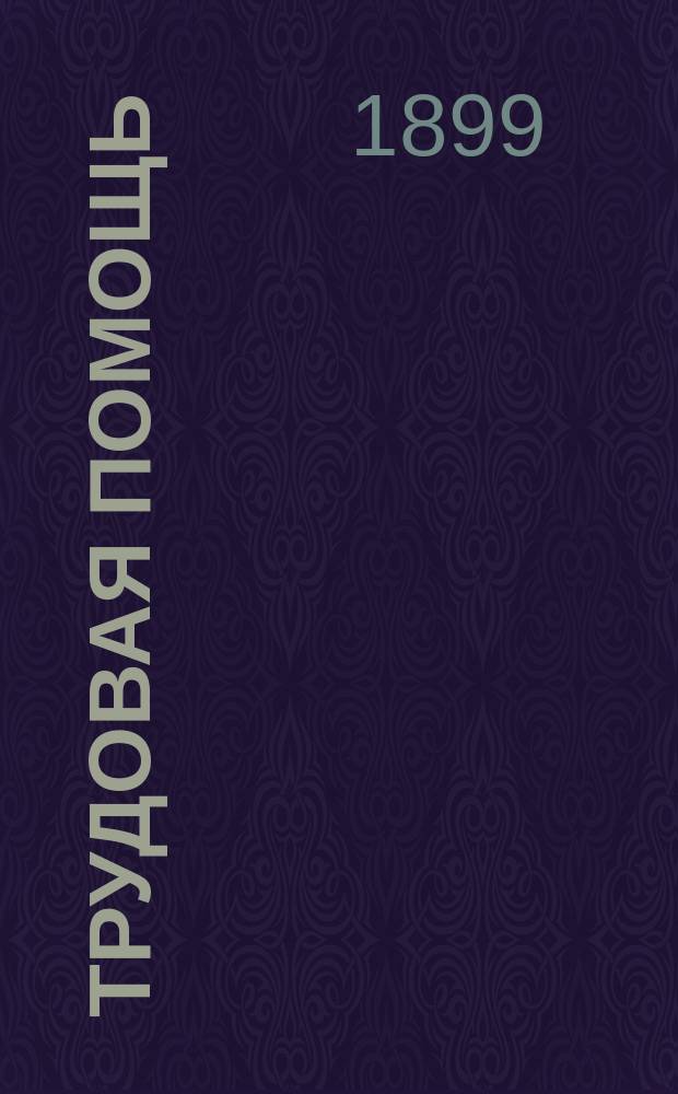 Трудовая помощь : Журн., изд. Попечительством о домах трудолюбия и работных домах. Г. 2 1899, № 2