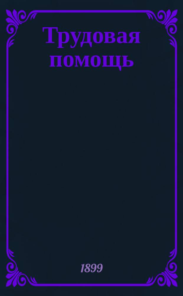 Трудовая помощь : Журн., изд. Попечительством о домах трудолюбия и работных домах. Г. 2 1899, № 10