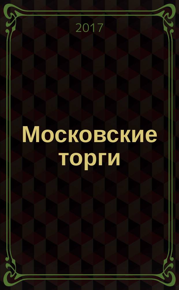Московские торги : Журн. Мэрии Москвы Офиц. орган Контрол.-координац. комис. по торгам при мэре Москвы. 2017, № 6
