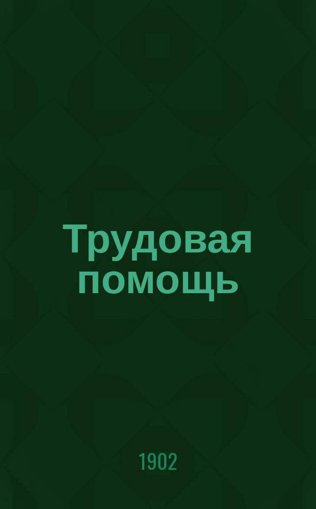 Трудовая помощь : Журн., изд. Попечительством о домах трудолюбия и работных домах. Г. 5 1902, № 5