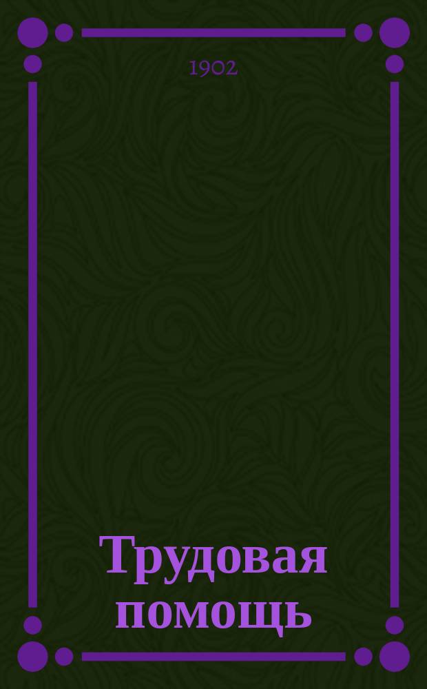 Трудовая помощь : Журн., изд. Попечительством о домах трудолюбия и работных домах. Г. 5 1902, № 6