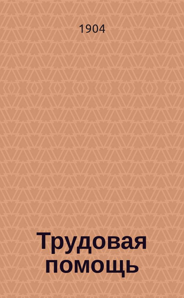 Трудовая помощь : Журн., изд. Попечительством о домах трудолюбия и работных домах. Г. 7 1904, № 6