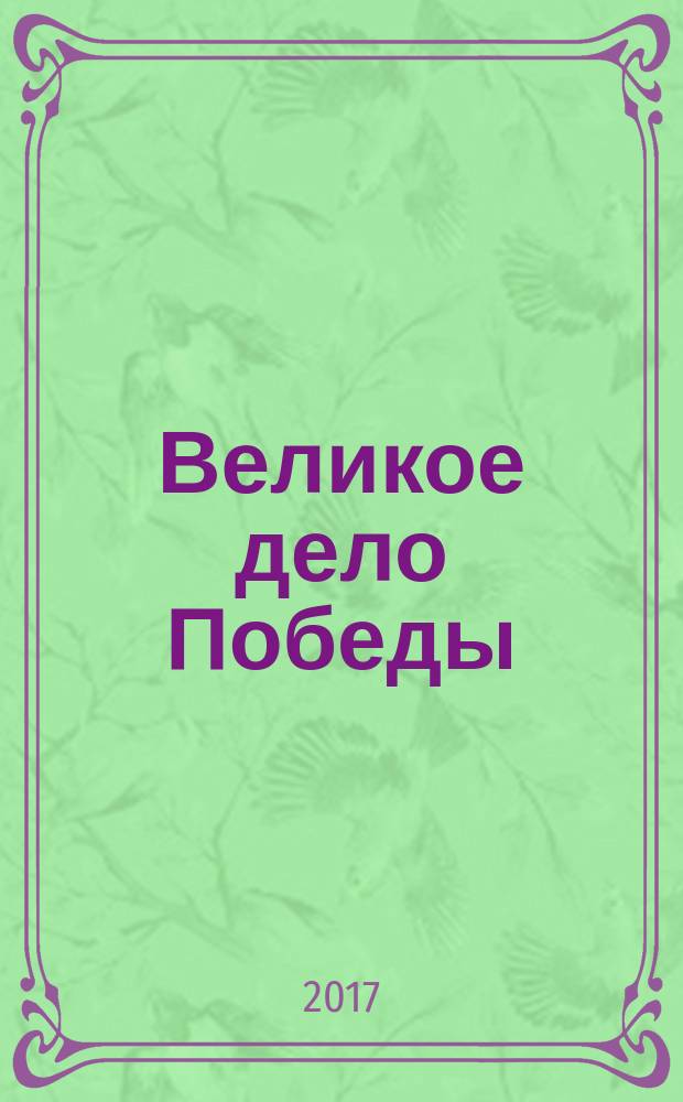 Великое дело Победы : очерки, интервью, письма : антология документальных материалов о Великов Отечественной войне, собранных школьниками Оренбуржья