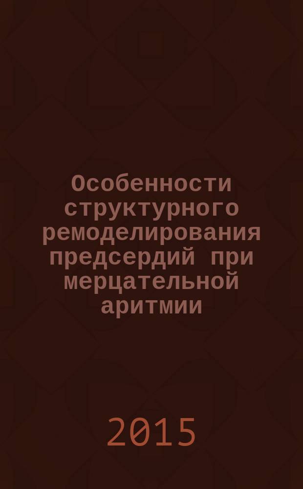 Особенности структурного ремоделирования предсердий при мерцательной аритмии : автореферат диссертации на соискание ученой степени кандидата медицинских наук : специальность 14.01.05 <Кардиология> : специальность 14.01.13 <Лучевая диагностика, лучевая терапия>