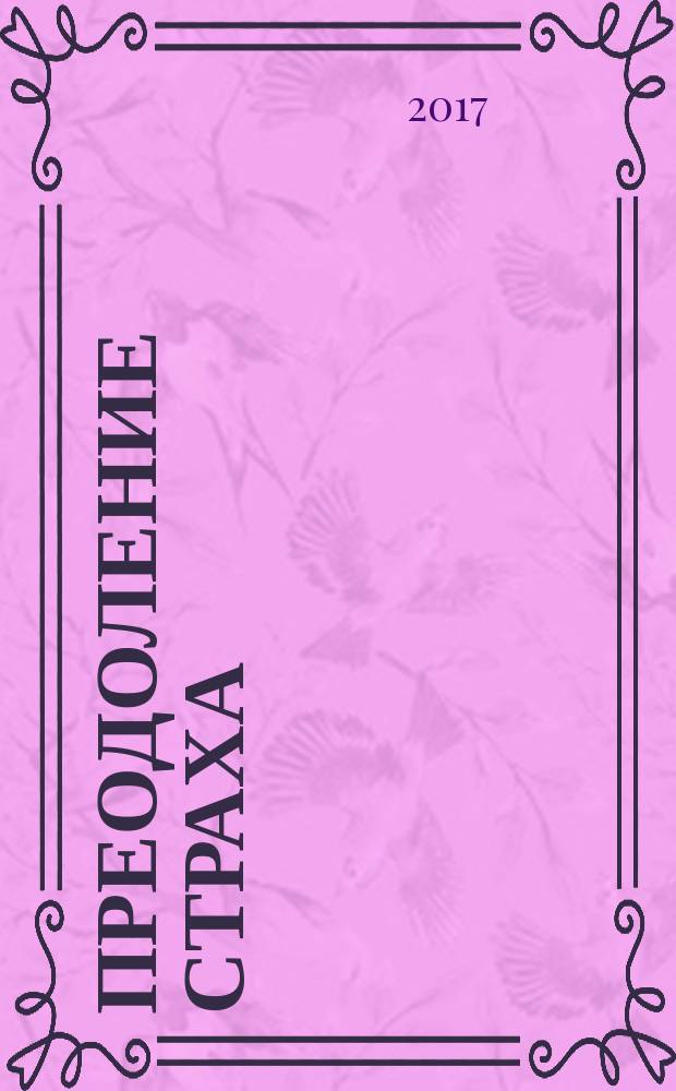 Преодоление страха : простые практики для обретения спокойствия и уверенности : развивающая тетрадь для улучшения качества жизни