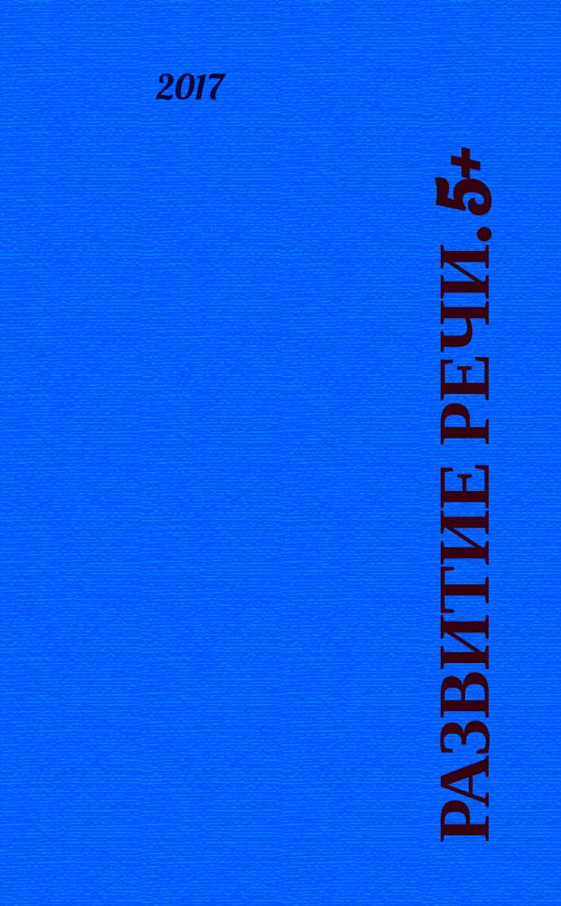 Развитие речи. 5+ : старшая группа : универсальный комплект для дошкольных образовательных организаций : выбор лучших воспитателей заботливых родителей