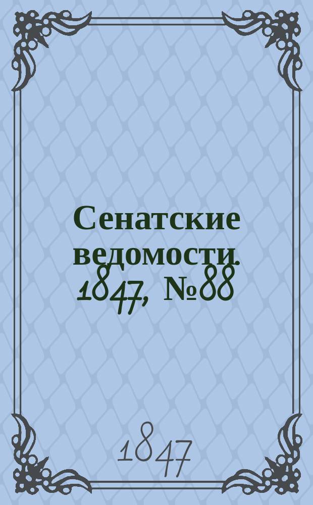 Сенатские ведомости. 1847, № 88 (4 нояб.)
