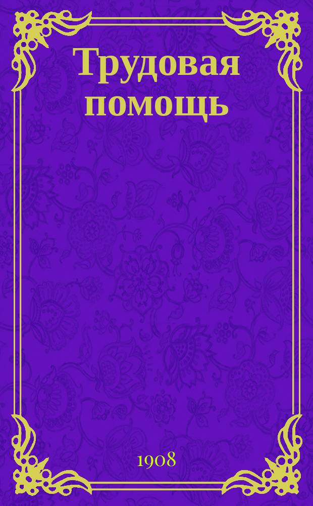 Трудовая помощь : Журн., изд. Попечительством о домах трудолюбия и работных домах. Г. 11 1908, № 4