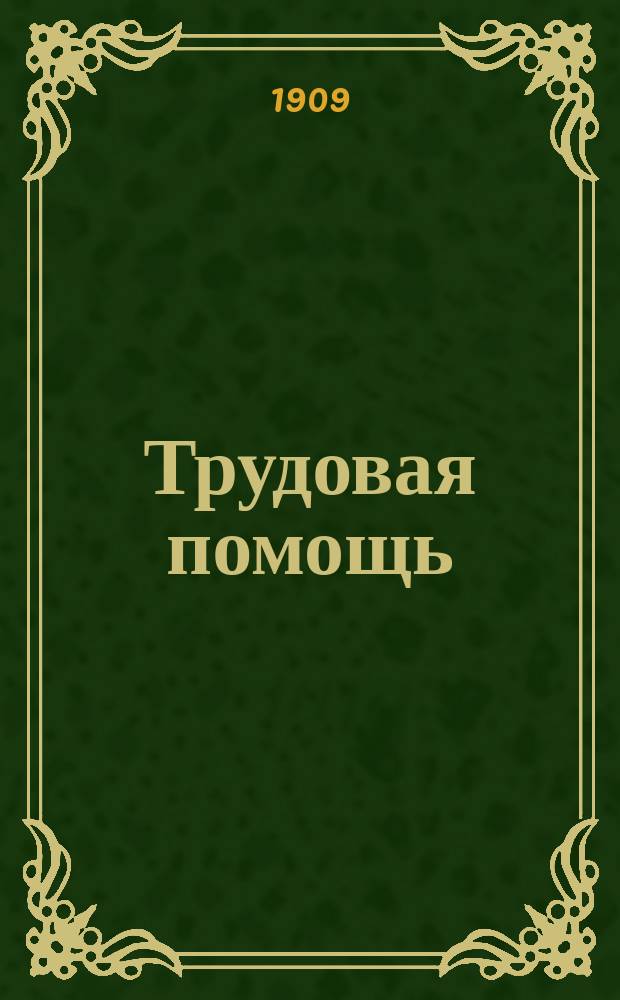 Трудовая помощь : Журн., изд. Попечительством о домах трудолюбия и работных домах. Г. 12 1909, № 10