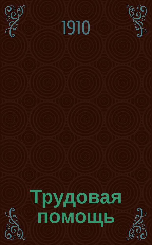 Трудовая помощь : Журн., изд. Попечительством о домах трудолюбия и работных домах. Г. 13 1910, № 10