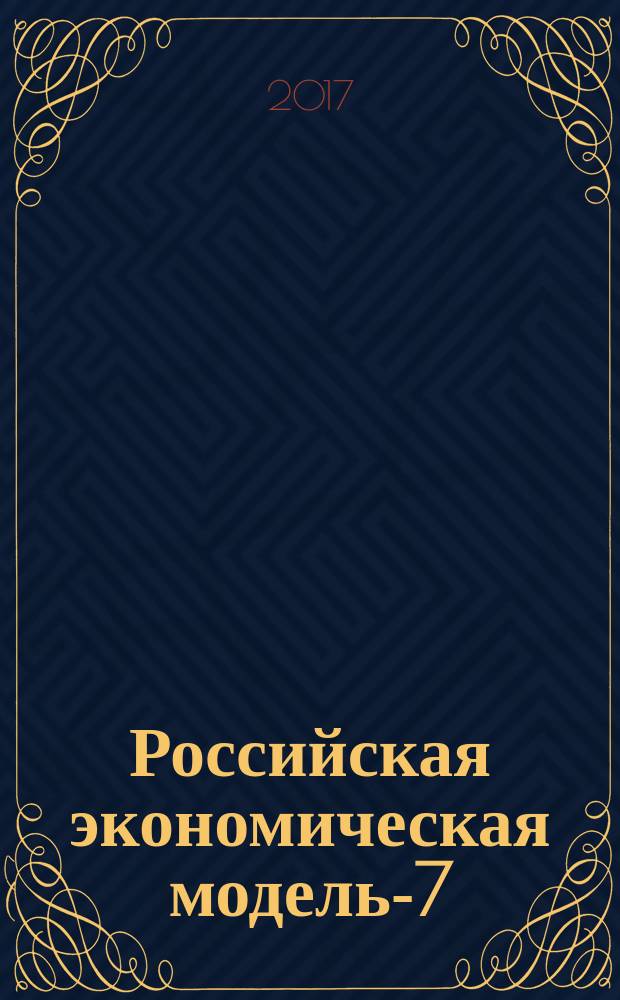 Российская экономическая модель-7: от стагнации к развитию : коллективная монография : по трудам ученых-участников научной Конференции "Российская экономическая модель-7: от стагнации к развитию"