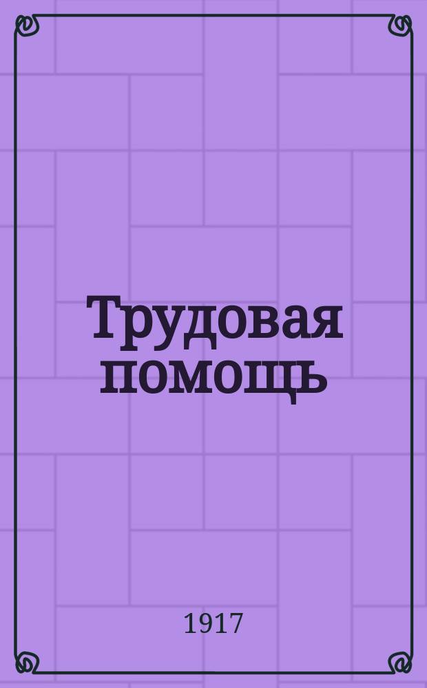 Трудовая помощь : Журн., изд. Попечительством о домах трудолюбия и работных домах. Г. 20 1917, № 6