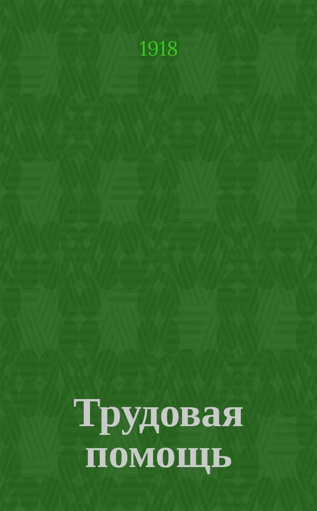 Трудовая помощь : Журн., изд. Попечительством о домах трудолюбия и работных домах. Г. 21 1918, № 1/3