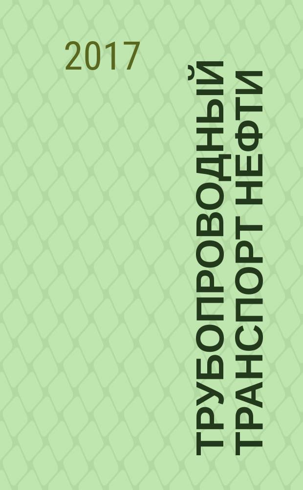 Трубопроводный транспорт нефти : Ежемес. науч.-техн. журн. Орган Акционер. компании "Транснефть". 2017, 6