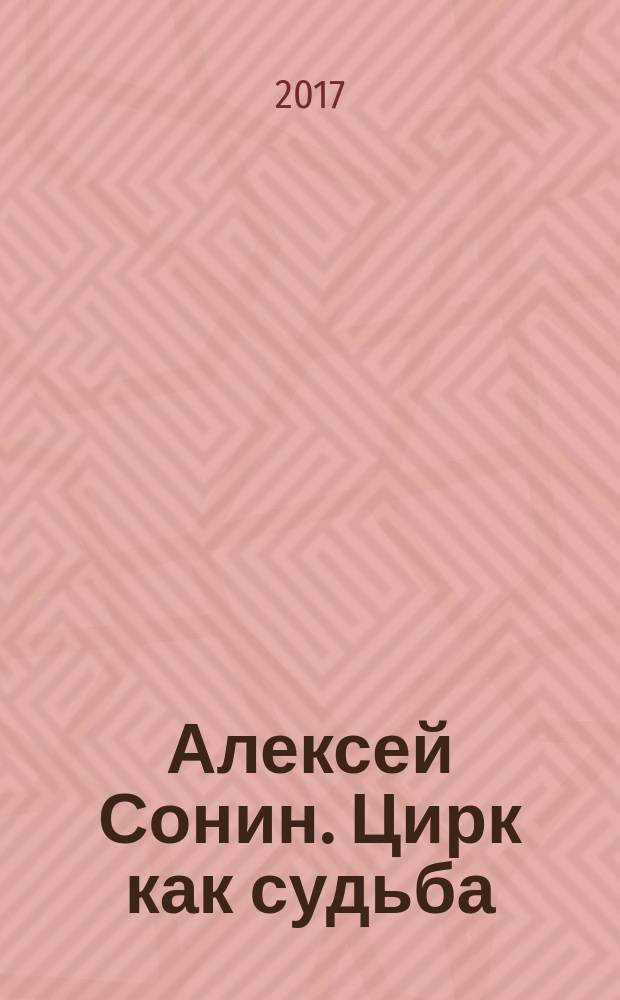 Алексей Сонин. Цирк как судьба : публикации прессы, фотографии и воспоминания об артисте