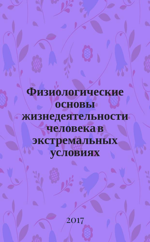 Физиологические основы жизнедеятельности человека в экстремальных условиях : монография