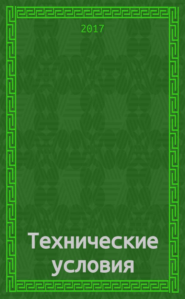 Технические условия : Информ. указ. Изд. официальное. 2017, № 7