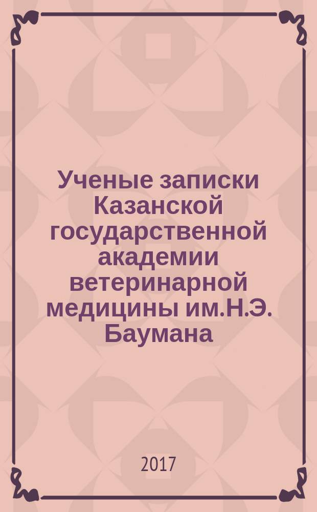 Ученые записки Казанской государственной академии ветеринарной медицины им. Н.Э. Баумана. 2017, т. 2 (230)