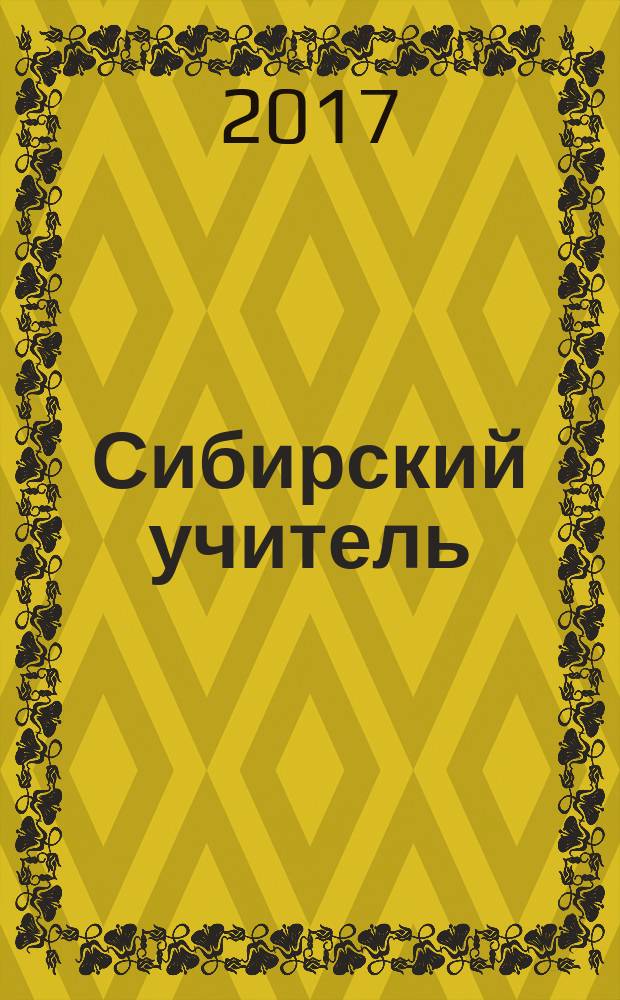 Сибирский учитель : Регион. науч.-метод. журн. 2017, № 2 (111)