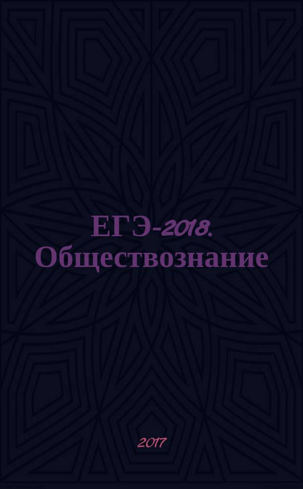 ЕГЭ-2018. Обществознание : 50 тренировочных вариантов экзаменационных работ для подготовки к единому государственному экзамену