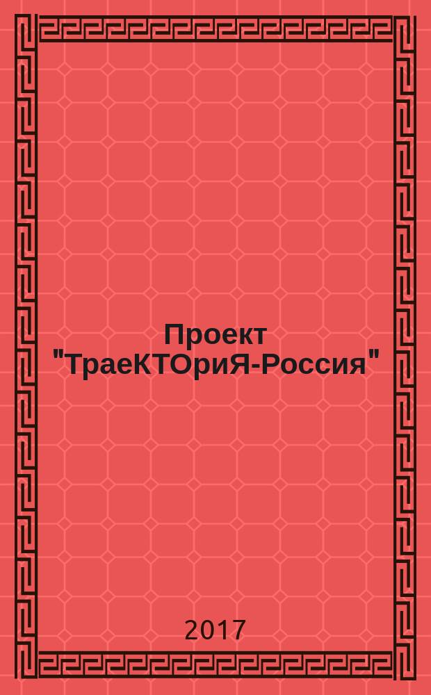 Проект "ТраеКТОриЯ-Россия" : методическое пособие