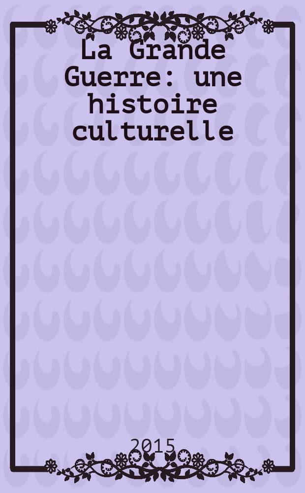 La Grande Guerre : une histoire culturelle = Великая война