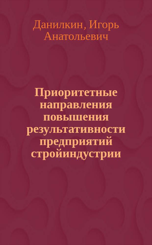 Приоритетные направления повышения результативности предприятий стройиндустрии : монография
