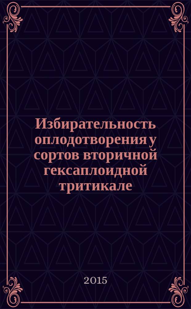 Избирательность оплодотворения у сортов вторичной гексаплоидной тритикале : автореферат диссертации на соискание ученой степени кандидата биологических наук : специальность 06.01.05 <Селекция и семеноводство сельскохозяйственных растений>