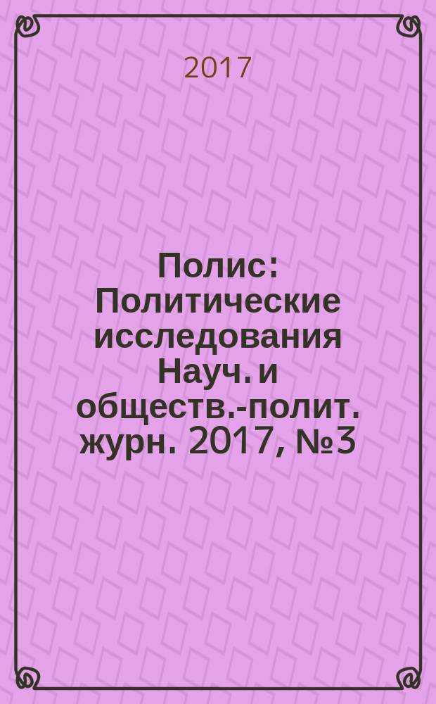 Полис : Политические исследования Науч. и обществ.-полит. журн. 2017, № 3 (159)