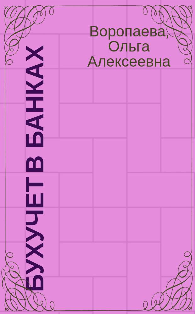 Бухучет в банках : учебно-методическое пособие для студентов, обучающихся по направлению подготовки 38.04.01 "Экономика", специализация "Бухучет, внутренний контроль и аудит", квалификация (степень) выпускника - магистр