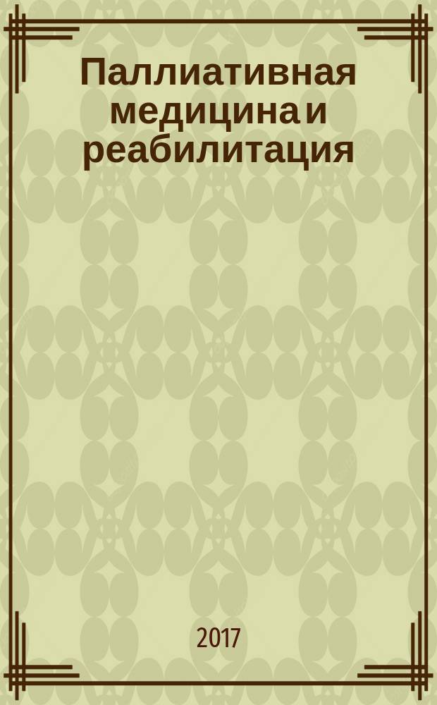 Паллиативная медицина и реабилитация : Науч.-попул. журн. 2017, № 1
