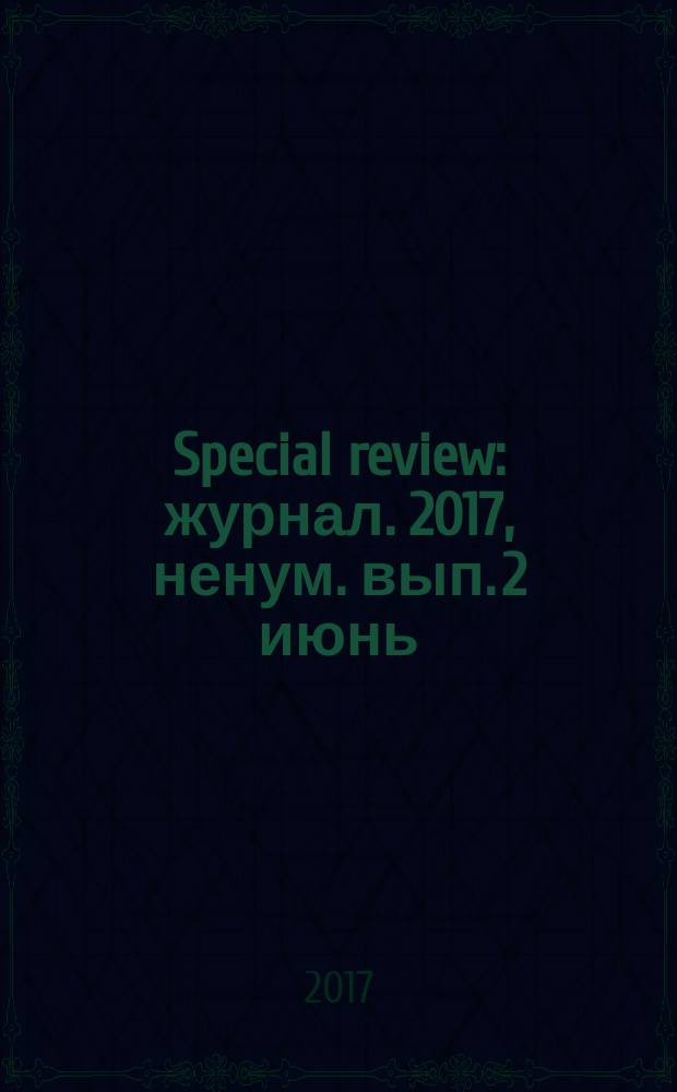 Special review : журнал. 2017, ненум. вып. [2] [июнь]